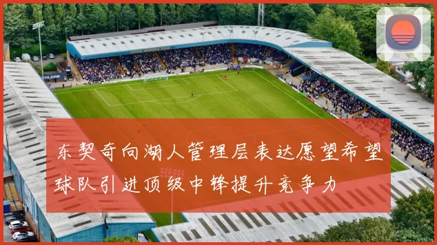 东契奇向湖人管理层表达愿望希望球队引进顶级中锋提升竞争力